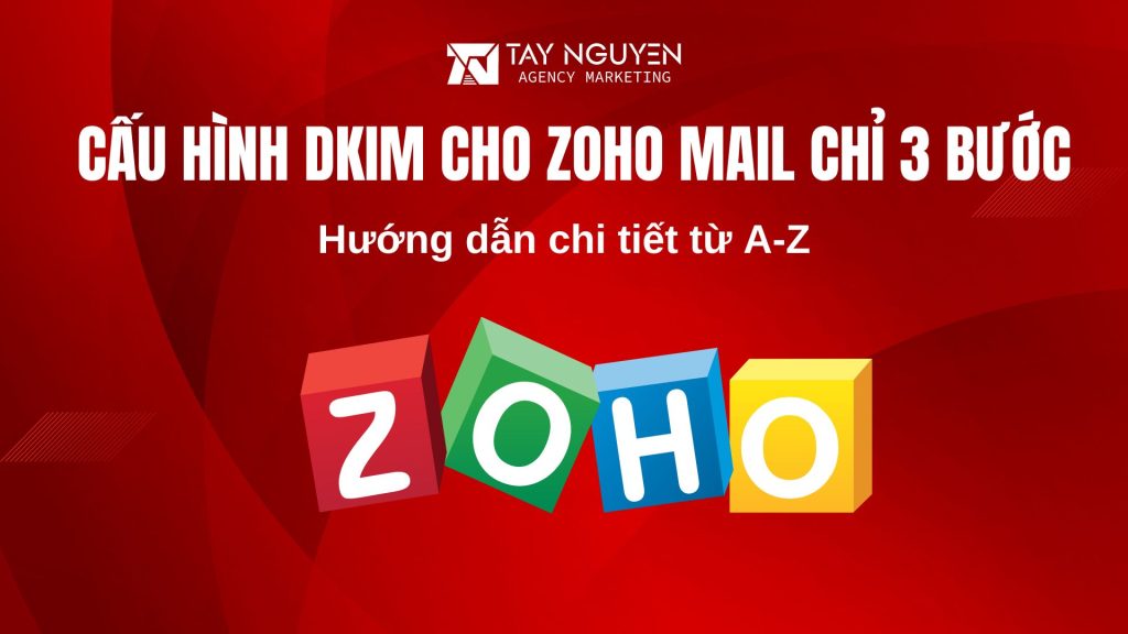 Cấu hình DKIM cho Zoho Mail chỉ 3 bước: Hướng dẫn chi tiết từ A-Z