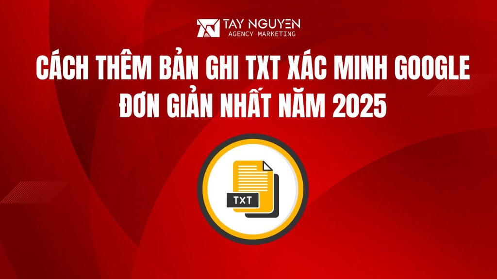 Cách thêm bản ghi TXT xác minh Google đơn giản nhất năm 2025