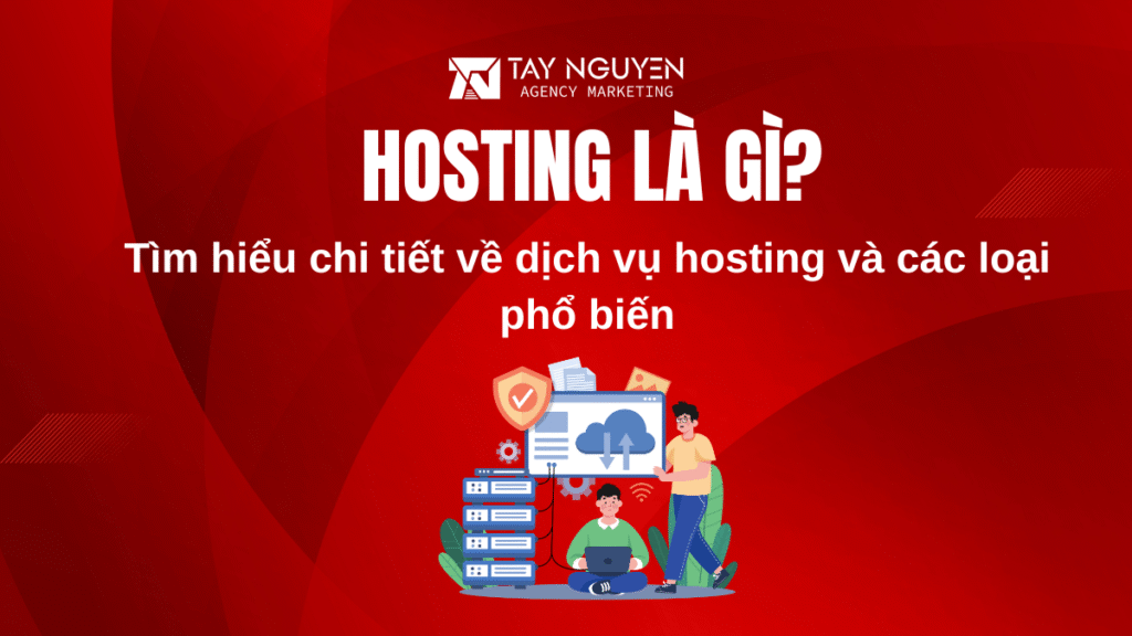 Hosting là gì? Tìm hiểu chi tiết về dịch vụ hosting và các loại phổ biến