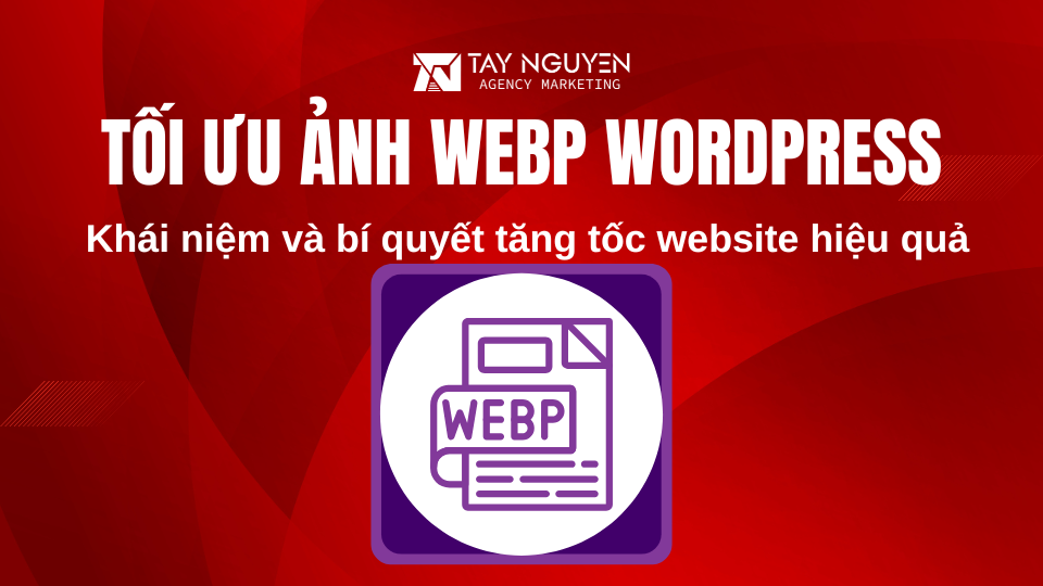 Tối ưu ảnh WebP WordPress: Bí quyết tăng tốc website hiệu quả
