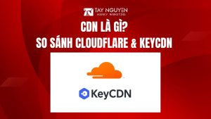 CDN là gì? So sánh Cloudflare & KeyCDN