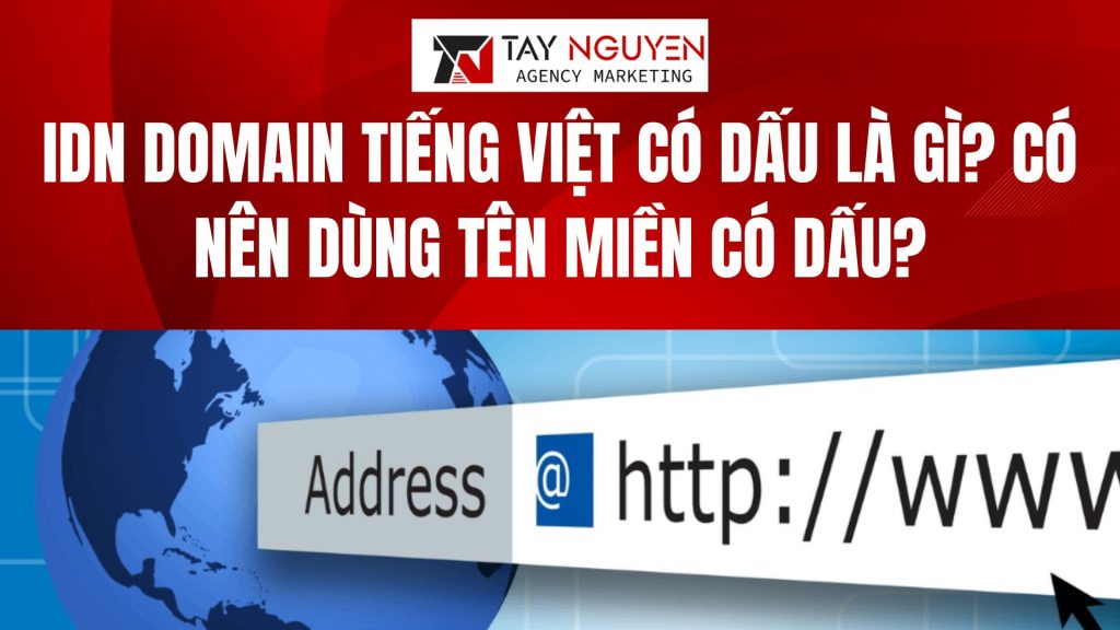 IDN Domain tiếng Việt có dấu là gì? Có nên dùng tên miền có dấu?