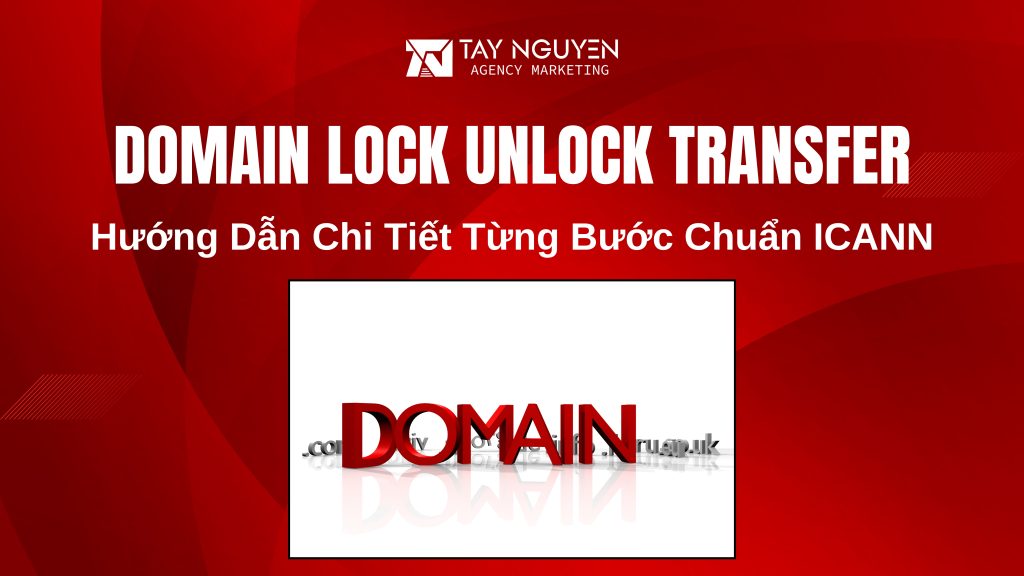 Domain Lock Unlock Transfer: Hướng Dẫn Chi Tiết Từng Bước Chuẩn ICANN