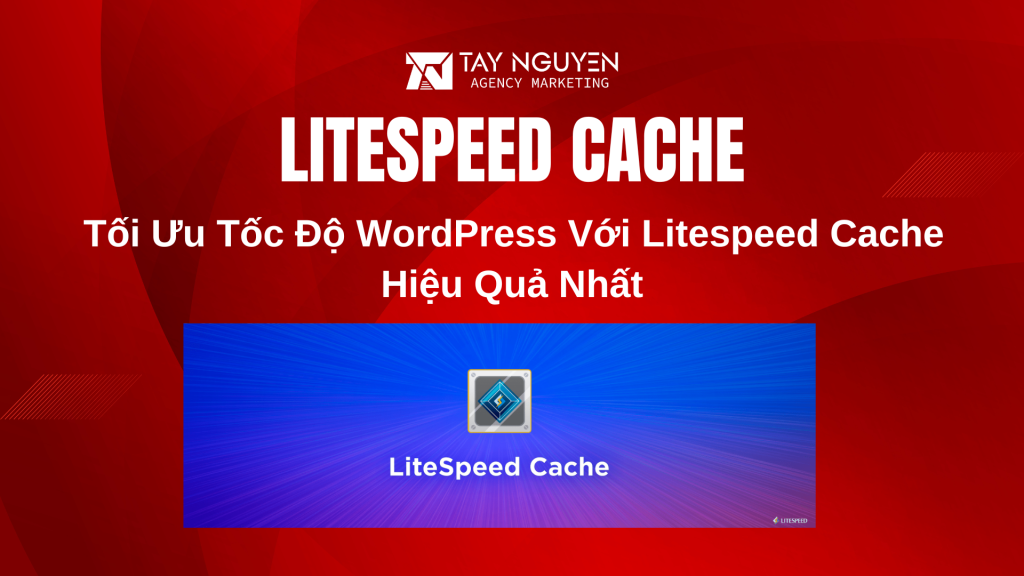 Tối Ưu Tốc Độ WordPress Với Litespeed Cache Hiệu Quả Nhất