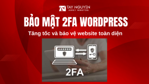 Bảo mật 2FA WordPress: Tăng tốc và bảo vệ website toàn diện
