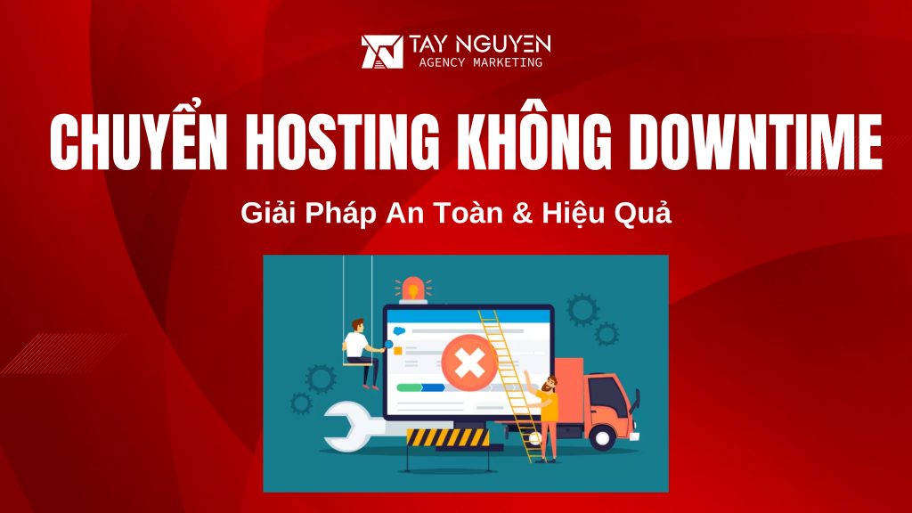 Chuyển Hosting Không Downtime: Giải Pháp An Toàn & Hiệu Quả