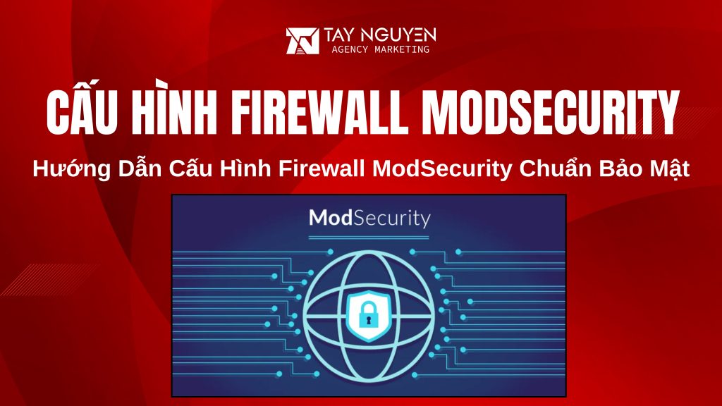 Hướng Dẫn Cấu Hình Firewall ModSecurity Chuẩn Bảo Mật